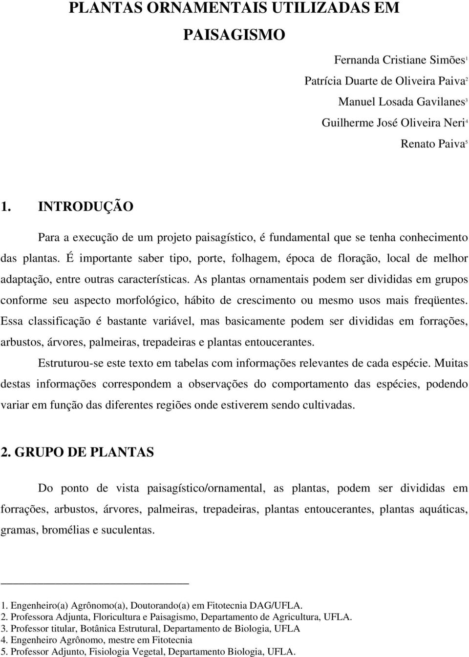 É importante saber tipo, porte, folhagem, época de floração, local de melhor adaptação, entre outras características.