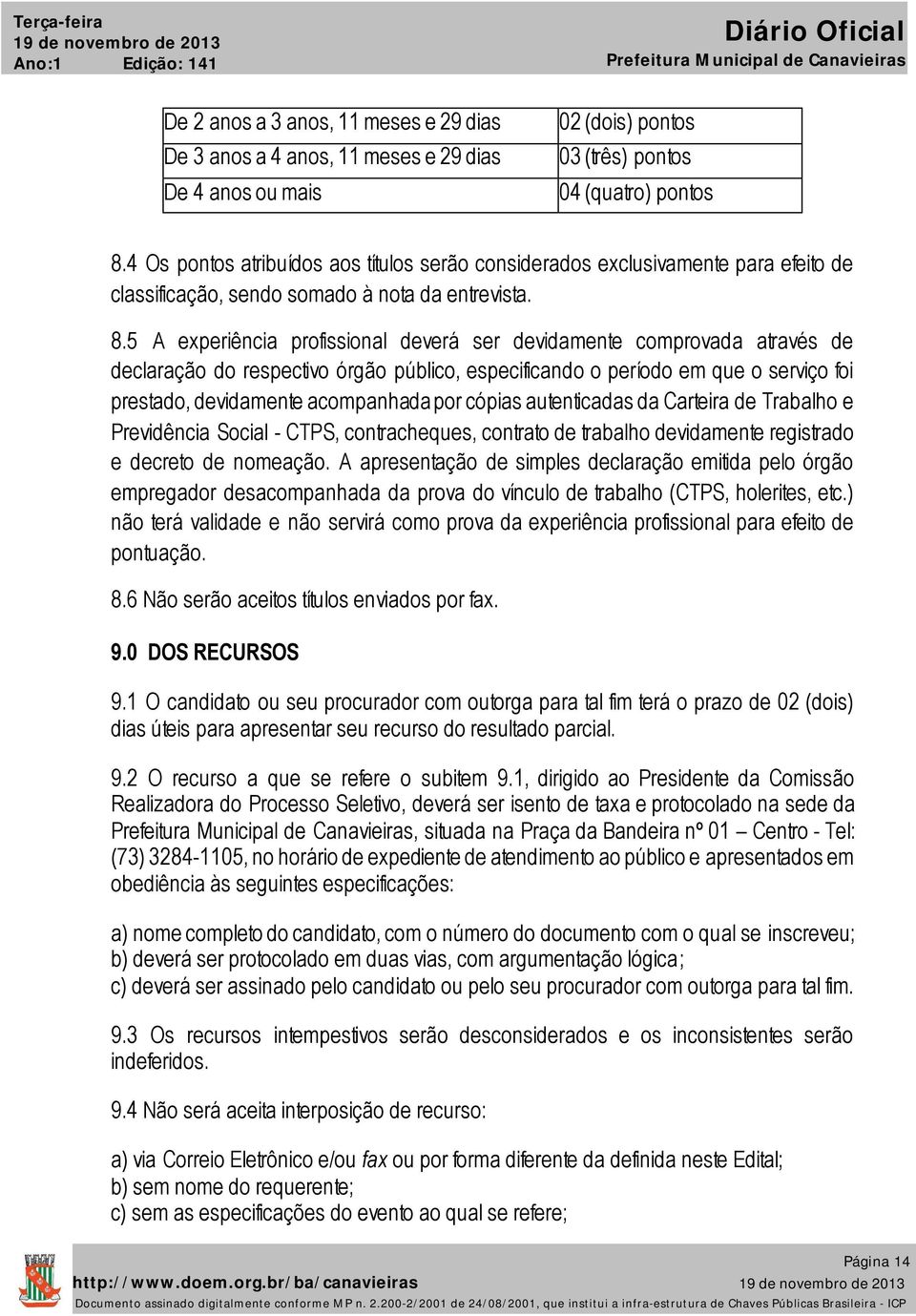 5 A experiência profissional deverá ser devidamente comprovada através de declaração do respectivo órgão público, especificando o período em que o serviço foi prestado, devidamente acompanhada por