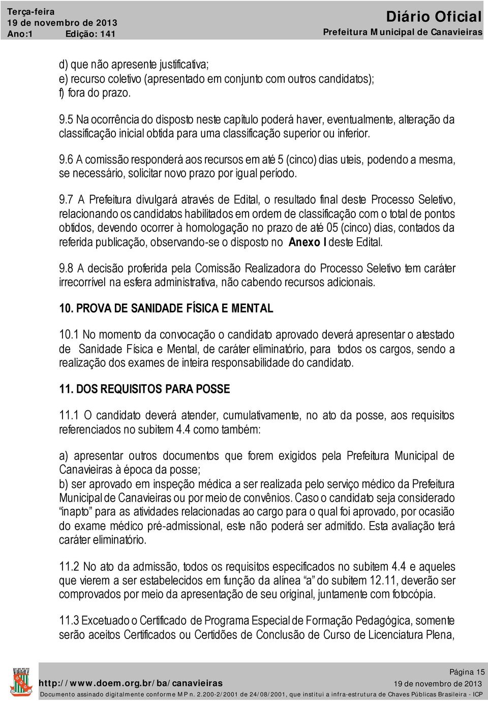 6 A comissão responderá aos recursos em até 5 (cinco) dias uteis, podendo a mesma, se necessário, solicitar novo prazo por igual período. 9.