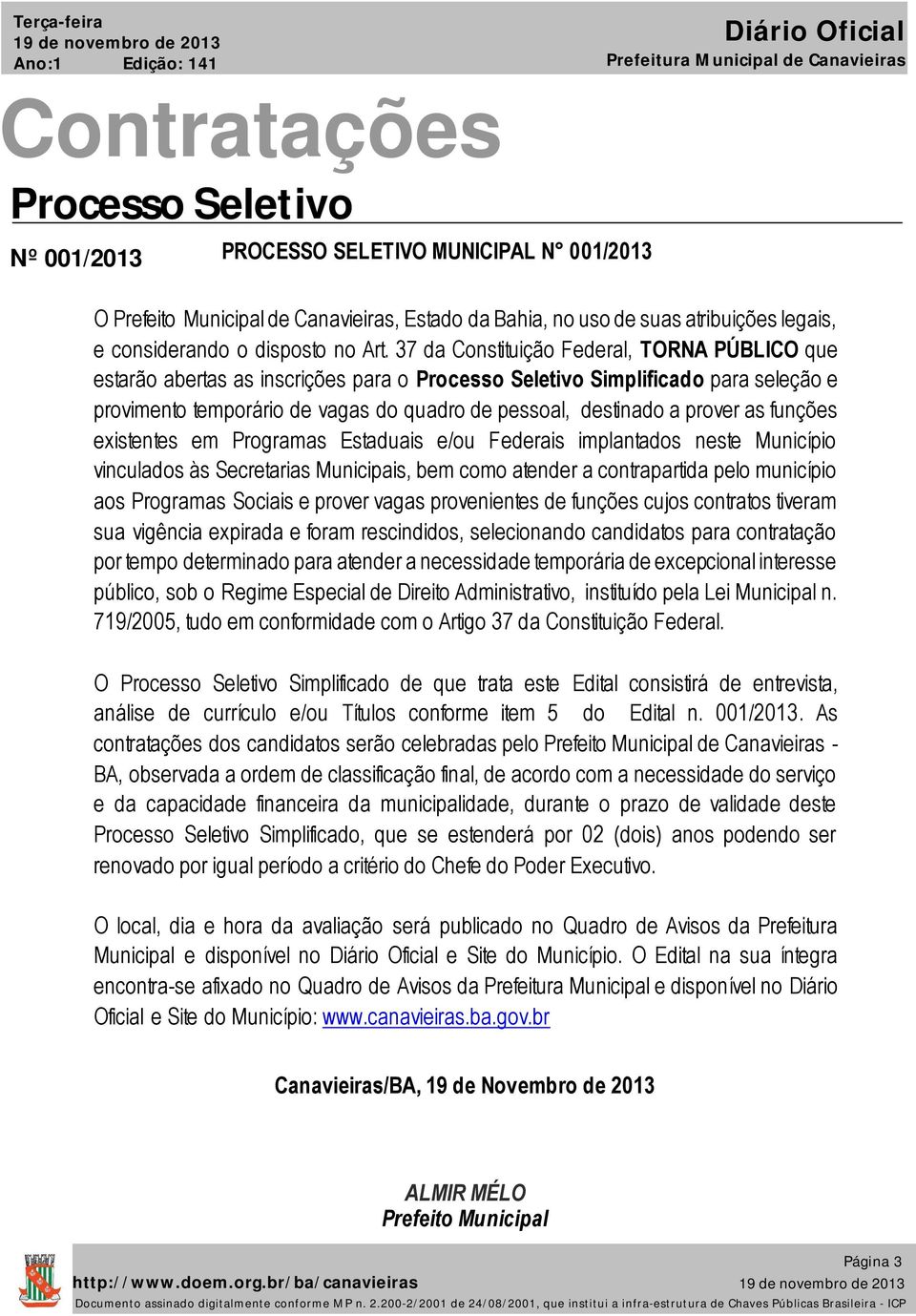 prover as funções existentes em Programas Estaduais e/ou Federais implantados neste Município vinculados às Secretarias Municipais, bem como atender a contrapartida pelo município aos Programas