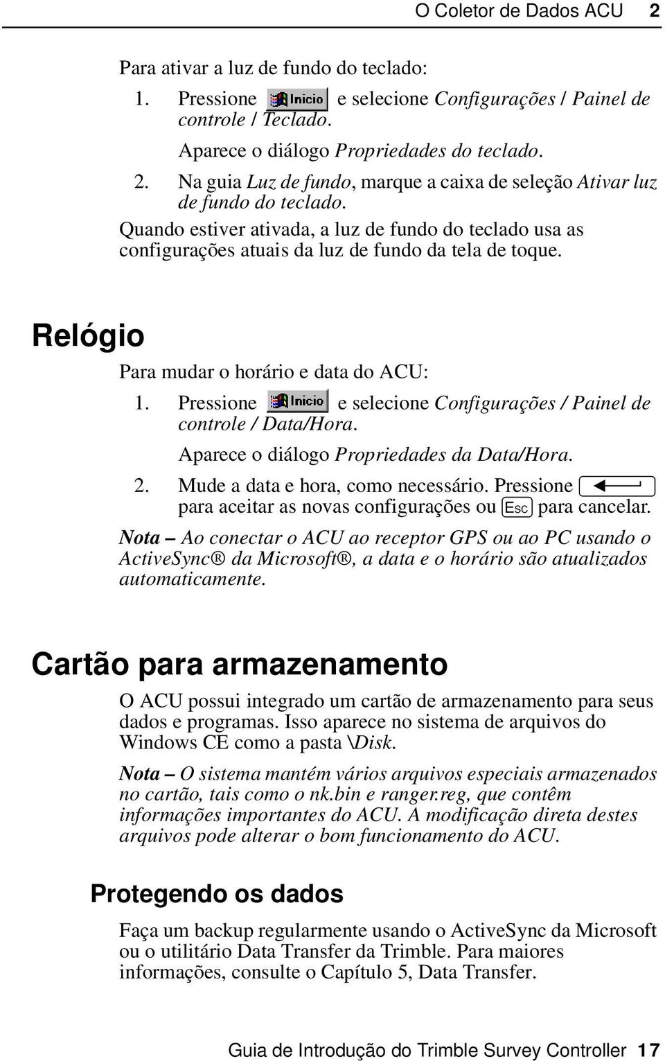 Pressione e selecione Configurações / Painel de controle / Data/Hora. Aparece o diálogo Propriedades da Data/Hora. 2. Mude a data e hora, como necessário.