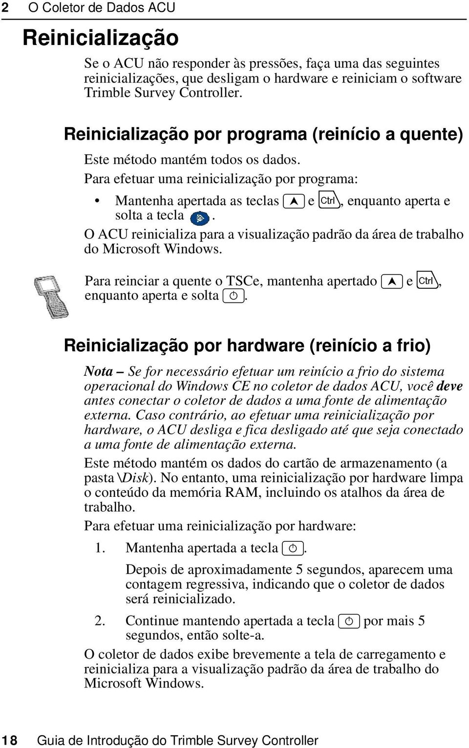 Para reinciar a quente o TSCe, mantenha apertado = e, enquanto aperta e solta. 2.8.