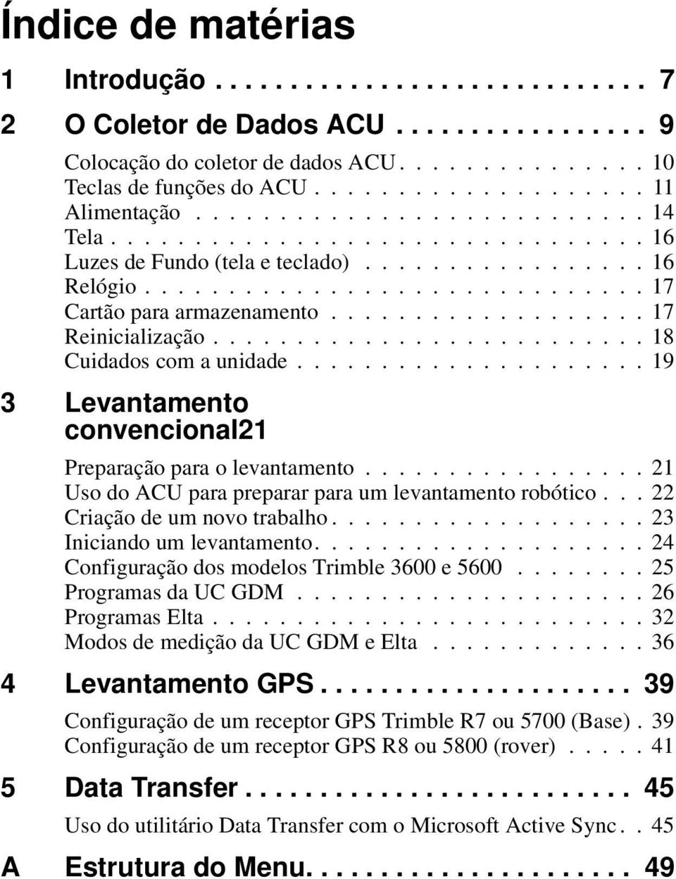 .................. 17 Reinicialização.......................... 18 Cuidados com a unidade..................... 19 3 Levantamento convencional21 Preparação para o levantamento.