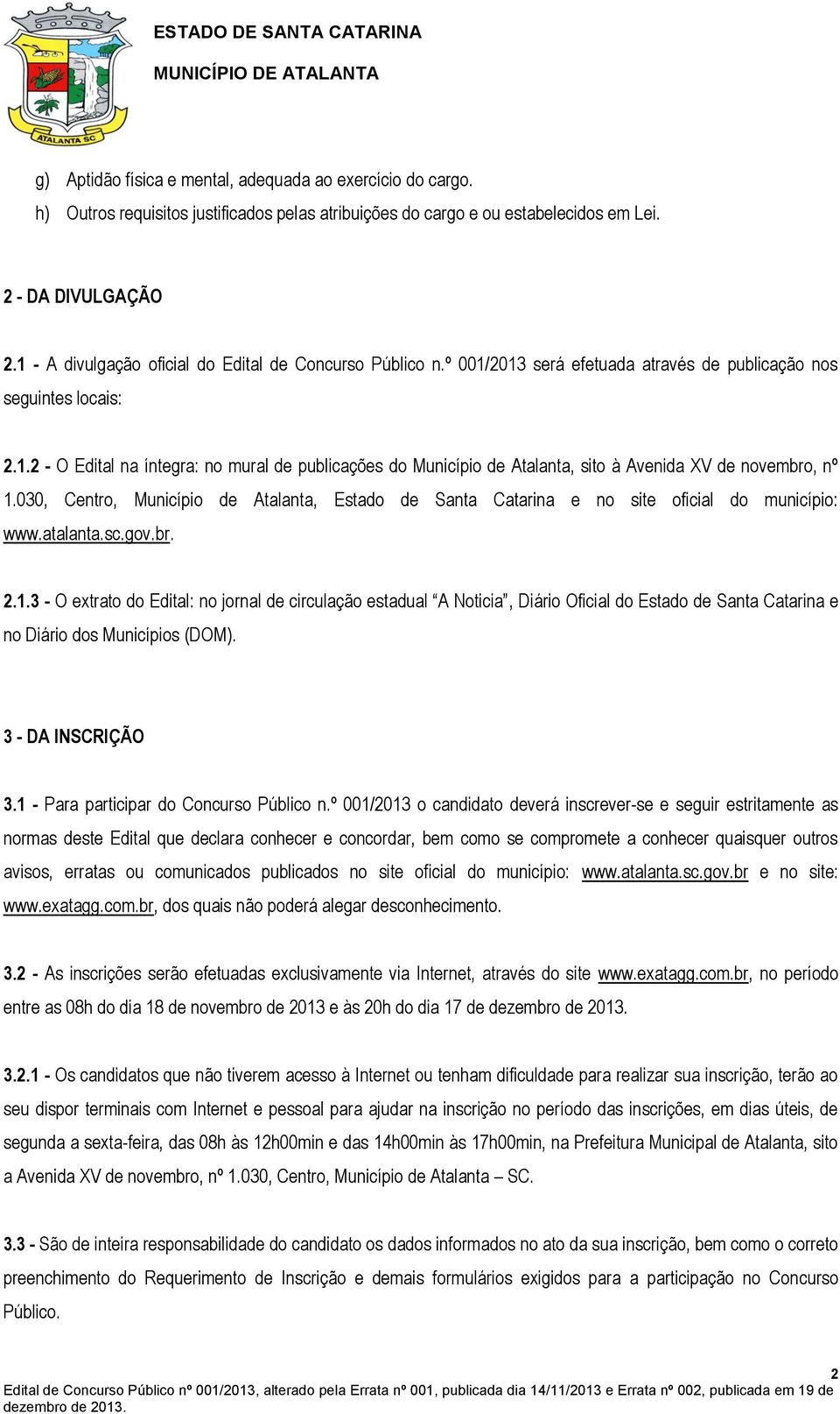 030, Centro, Município de Atalanta, Estado de Santa Catarina e no site oficial do município: www.atalanta.sc.gov.br. 2.1.