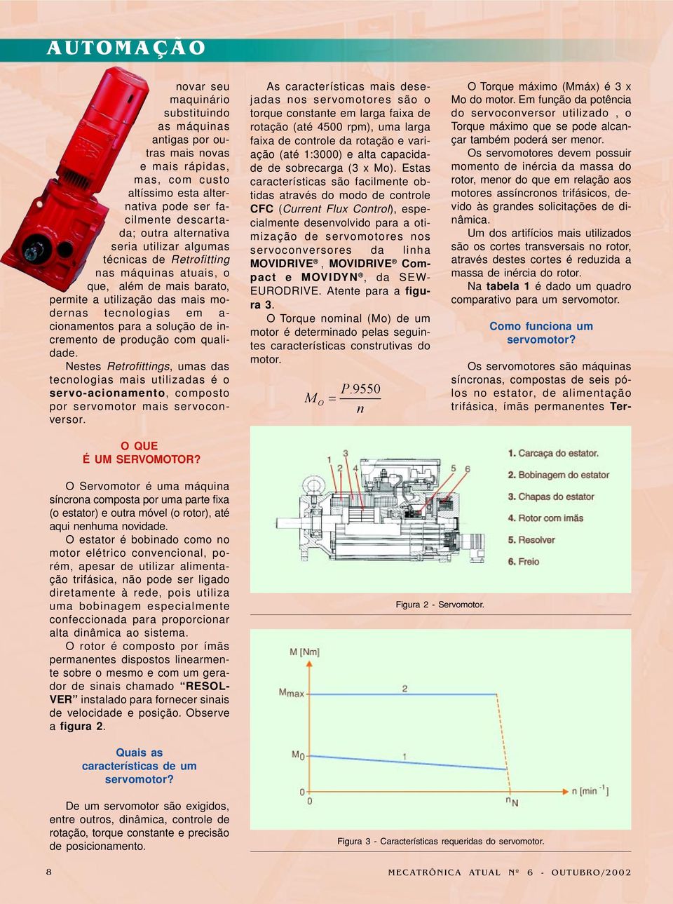 qualidade. Nestes Retrofittings, umas das tecnologias mais utilizadas é o servo-acionamento, composto por servomotor mais servoconversor. O QUE É UM SERVOMOTOR?