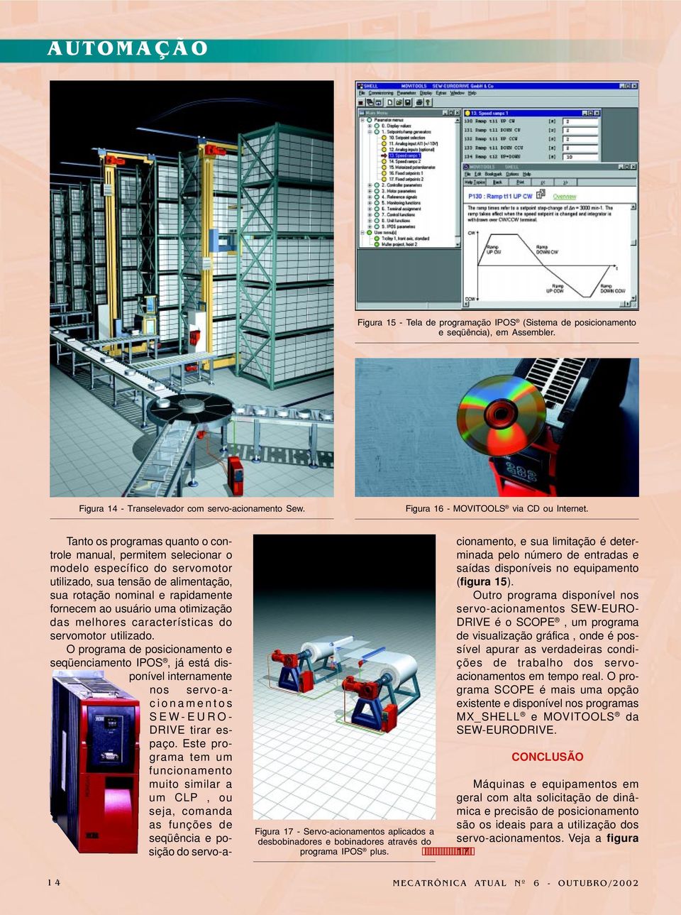 Tanto os programas quanto o controle manual, permitem selecionar o modelo específico do servomotor utilizado, sua tensão de alimentação, sua rotação nominal e rapidamente fornecem ao usuário uma