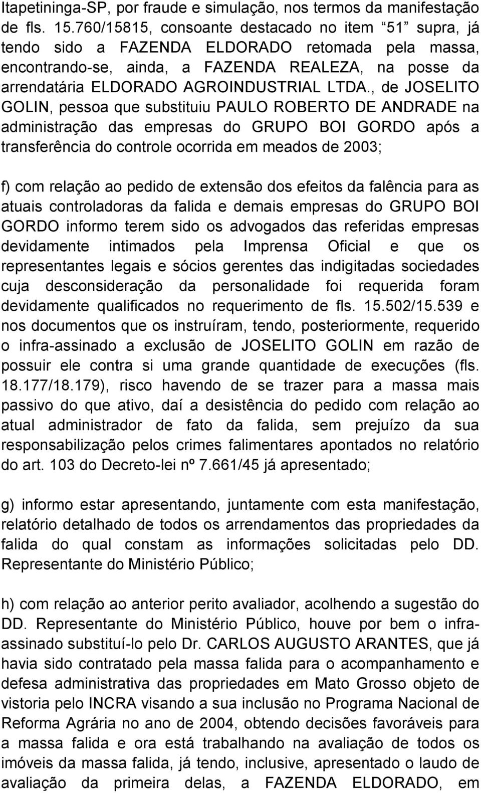 , de JOSELITO GOLIN, pessoa que substituiu PAULO ROBERTO DE ANDRADE na administração das empresas do GRUPO BOI GORDO após a transferência do controle ocorrida em meados de 2003; f) com relação ao