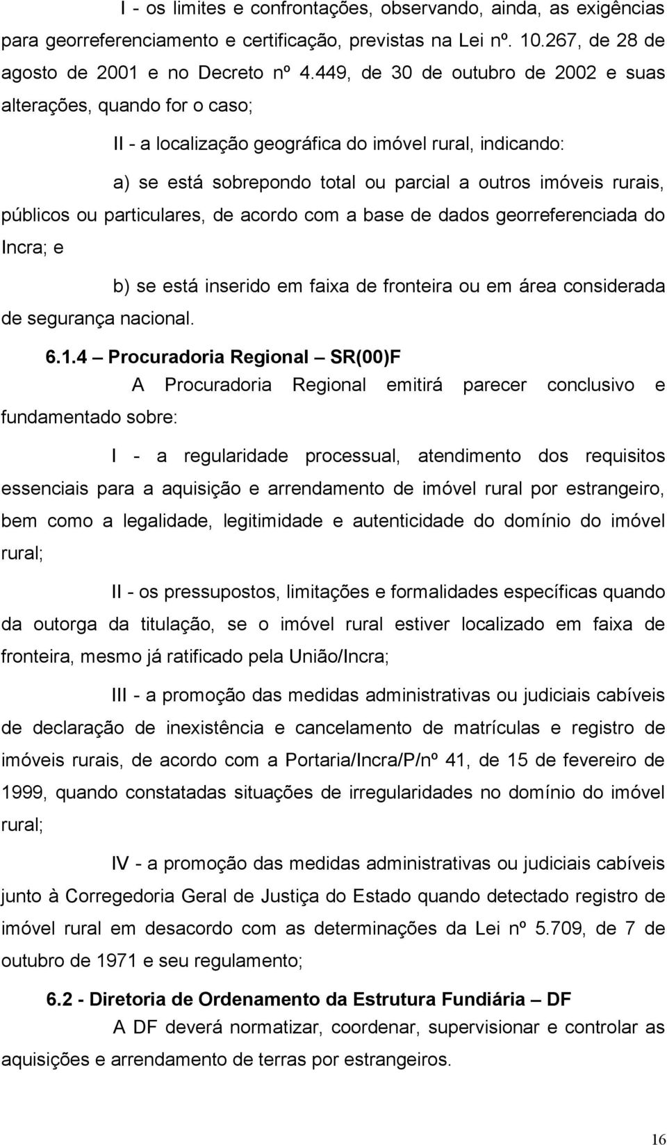 ou particulares, de acordo com a base de dados georreferenciada do Incra; e b) se está inserido em faixa de fronteira ou em área considerada de segurança nacional. 6.1.