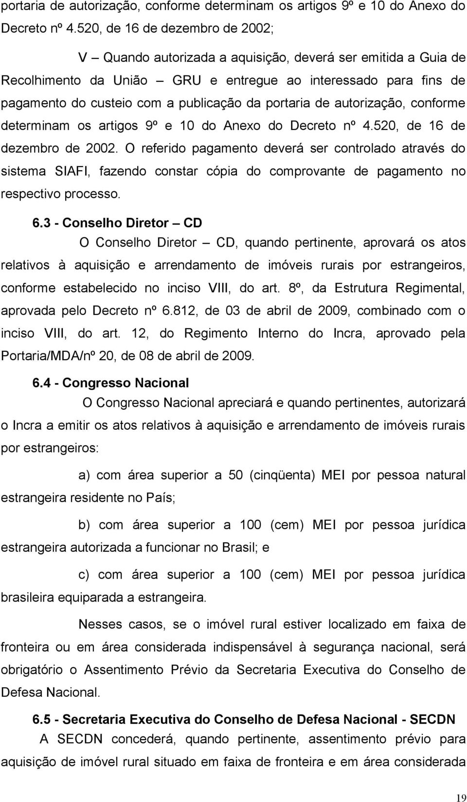 520, de 16 de dezembro de 2002. O referido pagamento deverá ser controlado através do sistema SIAFI, fazendo constar cópia do comprovante de pagamento no respectivo processo. 6.