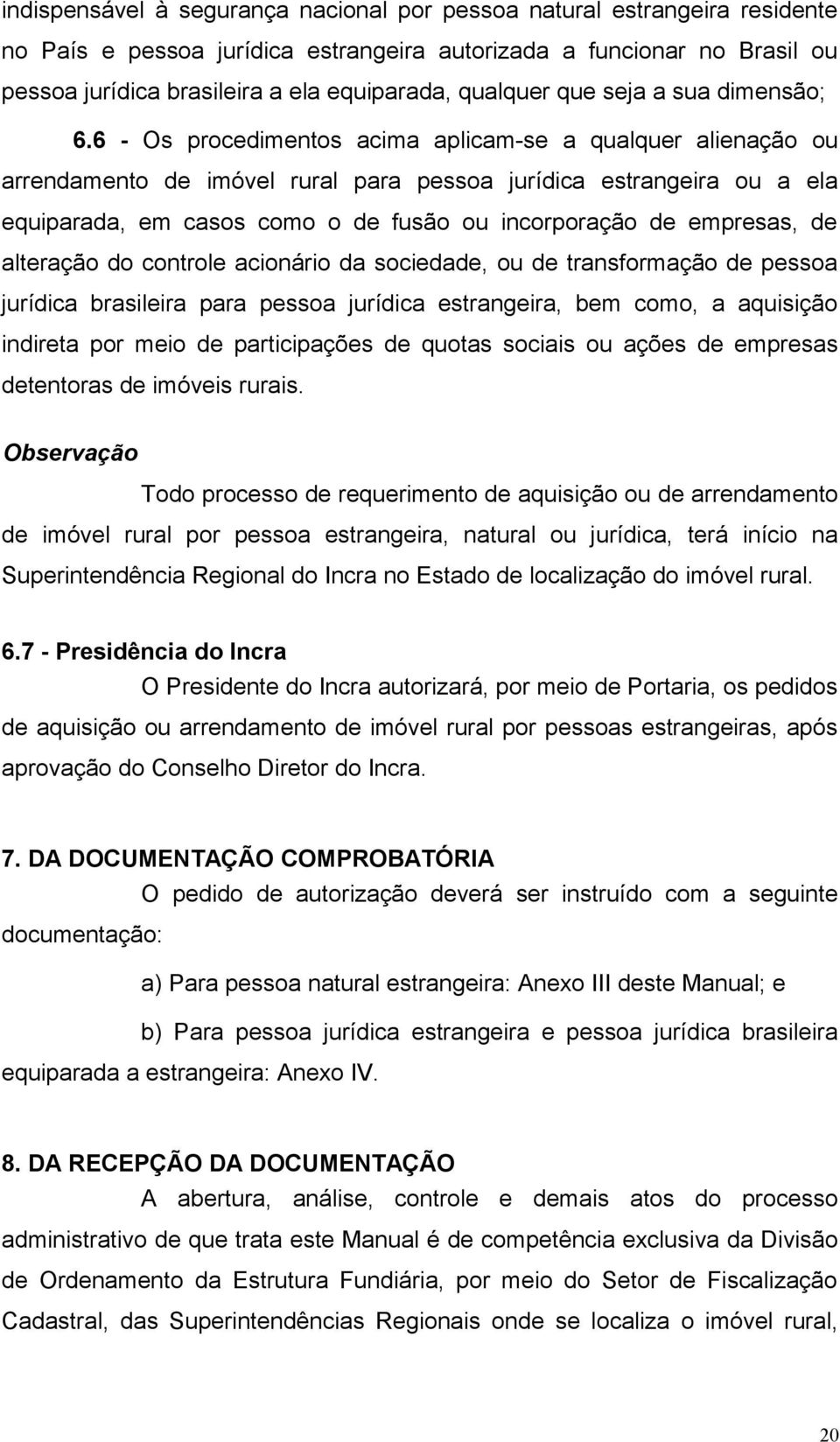 6 - Os procedimentos acima aplicam-se a qualquer alienação ou arrendamento de imóvel rural para pessoa jurídica estrangeira ou a ela equiparada, em casos como o de fusão ou incorporação de empresas,