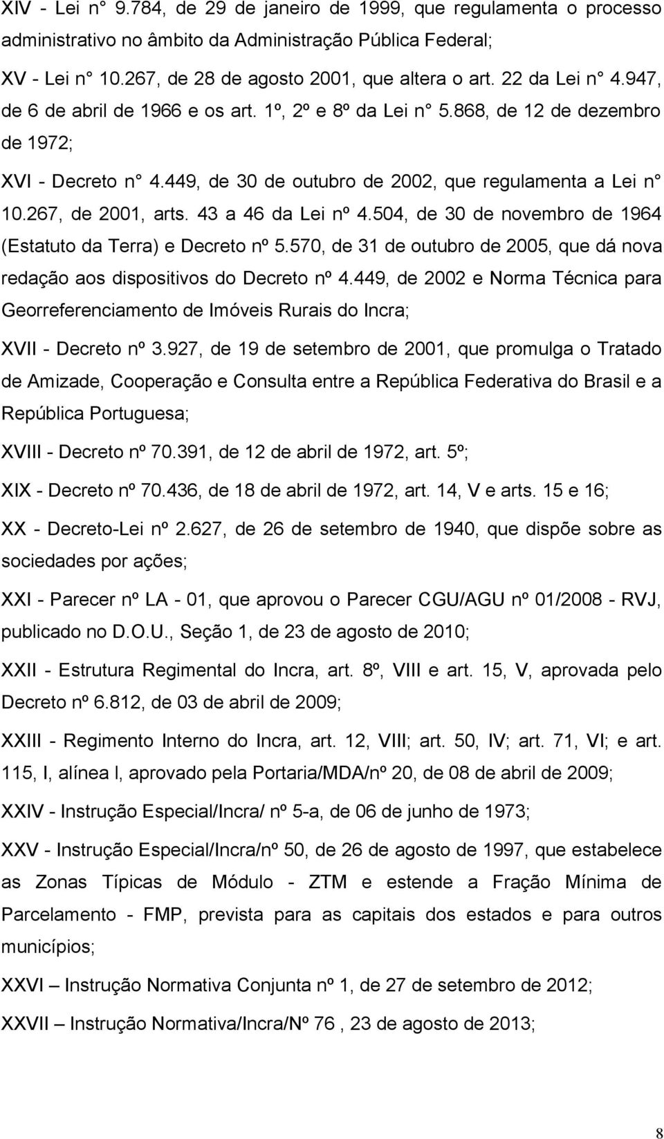 267, de 2001, arts. 43 a 46 da Lei nº 4.504, de 30 de novembro de 1964 (Estatuto da Terra) e Decreto nº 5.570, de 31 de outubro de 2005, que dá nova redação aos dispositivos do Decreto nº 4.