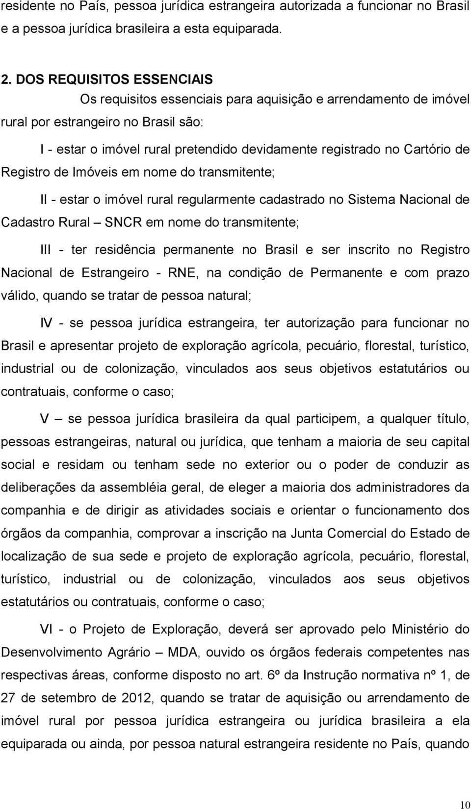 de Registro de Imóveis em nome do transmitente; II - estar o imóvel rural regularmente cadastrado no Sistema Nacional de Cadastro Rural SNCR em nome do transmitente; III - ter residência permanente