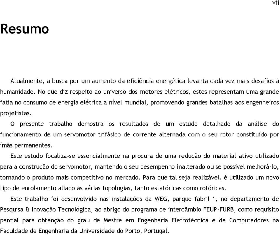 O presente trabalho demostra os resultados de um estudo detalhado da análise do funcionamento de um servomotor trifásico de corrente alternada com o seu rotor constituído por ímãs permanentes.