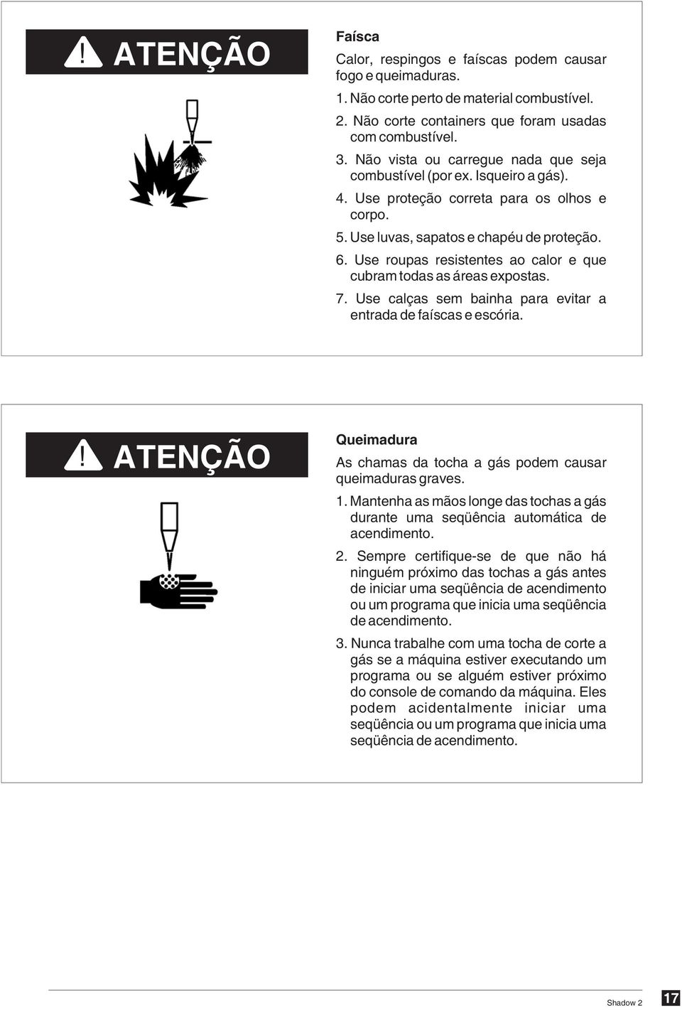 Use roupas resistentes ao calor e que cubram todas as áreas expostas. 7. Use calças sem bainha para evitar a entrada de faíscas e escória.