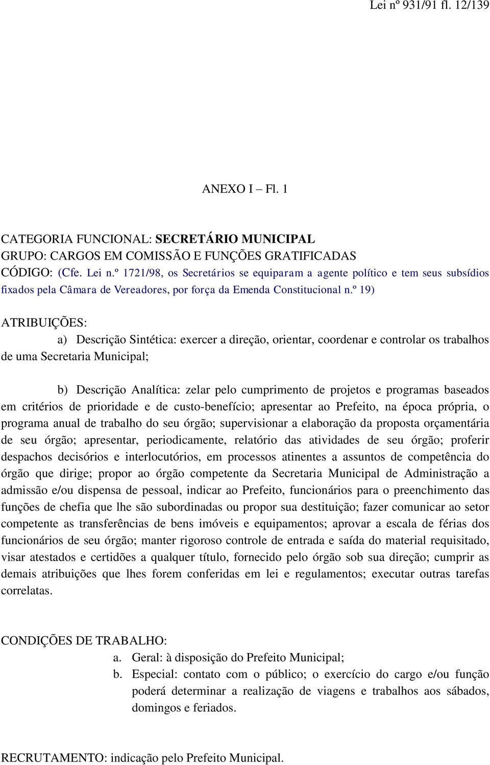 º 19) a) Descrição Sintética: exercer a direção, orientar, coordenar e controlar os trabalhos de uma Secretaria Municipal; b) Descrição Analítica: zelar pelo cumprimento de projetos e programas