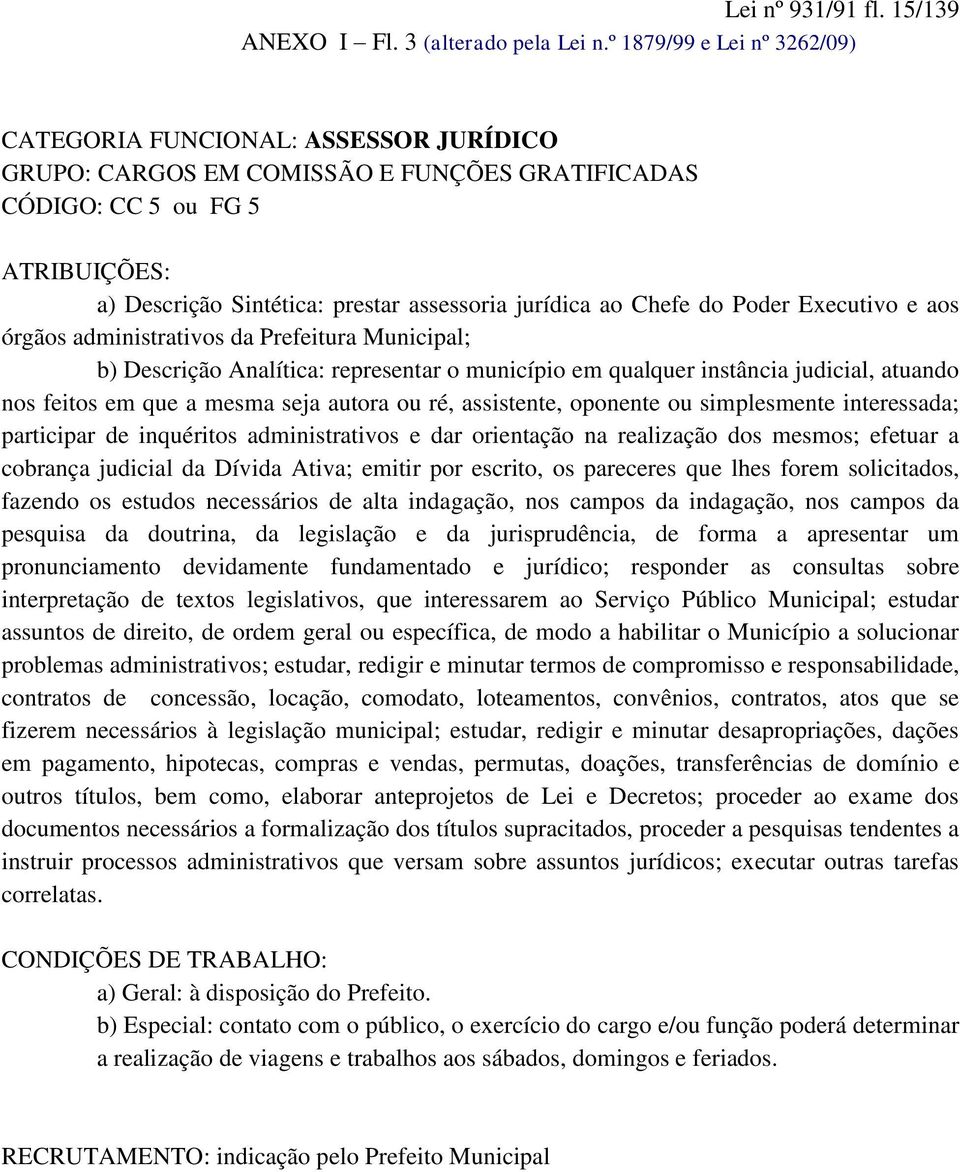 do Poder Executivo e aos órgãos administrativos da Prefeitura Municipal; b) Descrição Analítica: representar o município em qualquer instância judicial, atuando nos feitos em que a mesma seja autora