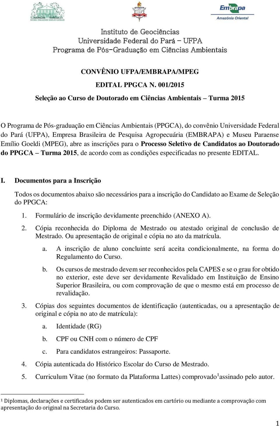 Brasileira de Pesquisa Agropecuária (EMBRAPA) e Museu Paraense Emílio Goeldi (MPEG), abre as inscrições para o Processo Seletivo de Candidatos ao Doutorado do PPGCA Turma 2015, de acordo com as