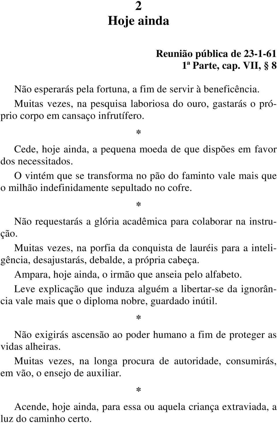 O vintém que se transforma no pão do faminto vale mais que o milhão indefinidamente sepultado no cofre. Não requestarás a glória acadêmica para colaborar na instrução.