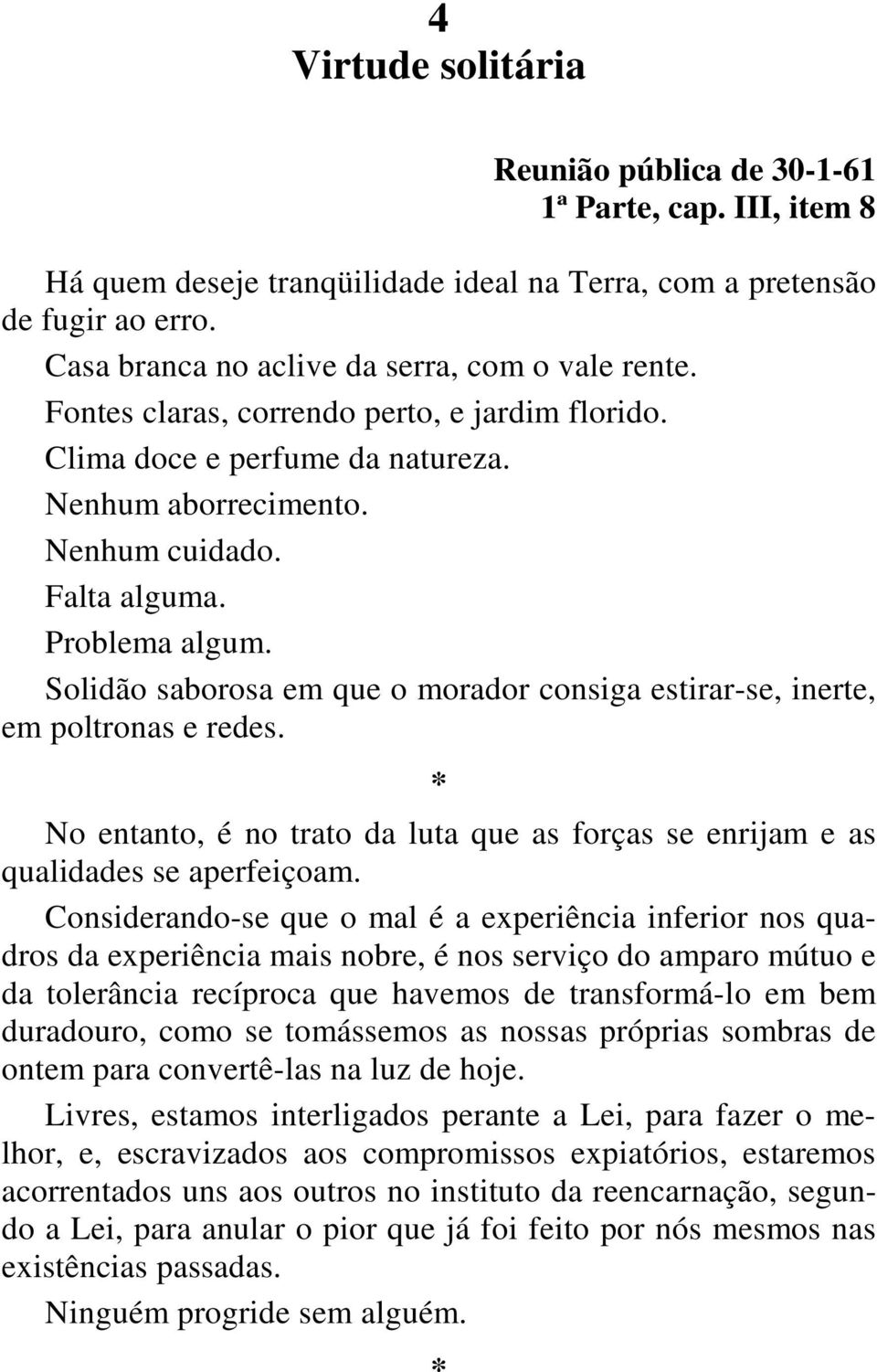 Solidão saborosa em que o morador consiga estirar-se, inerte, em poltronas e redes. No entanto, é no trato da luta que as forças se enrijam e as qualidades se aperfeiçoam.