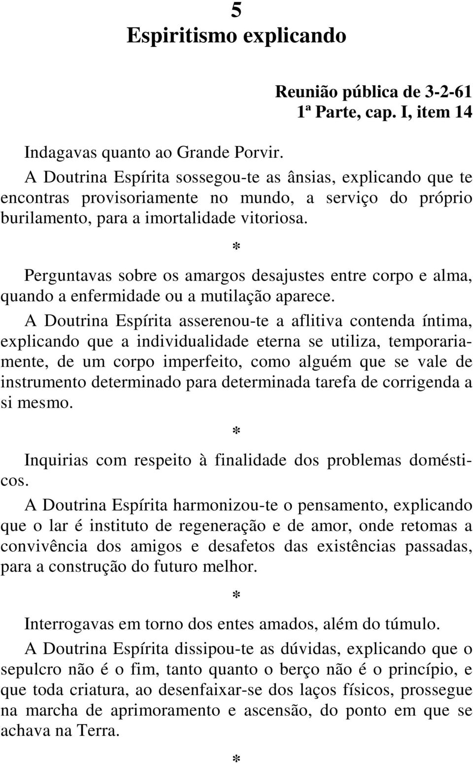 Perguntavas sobre os amargos desajustes entre corpo e alma, quando a enfermidade ou a mutilação aparece.