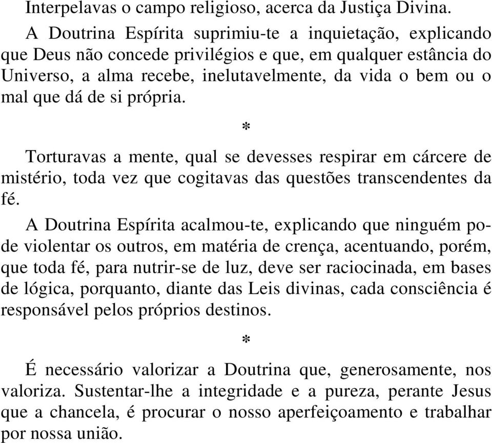 própria. Torturavas a mente, qual se devesses respirar em cárcere de mistério, toda vez que cogitavas das questões transcendentes da fé.