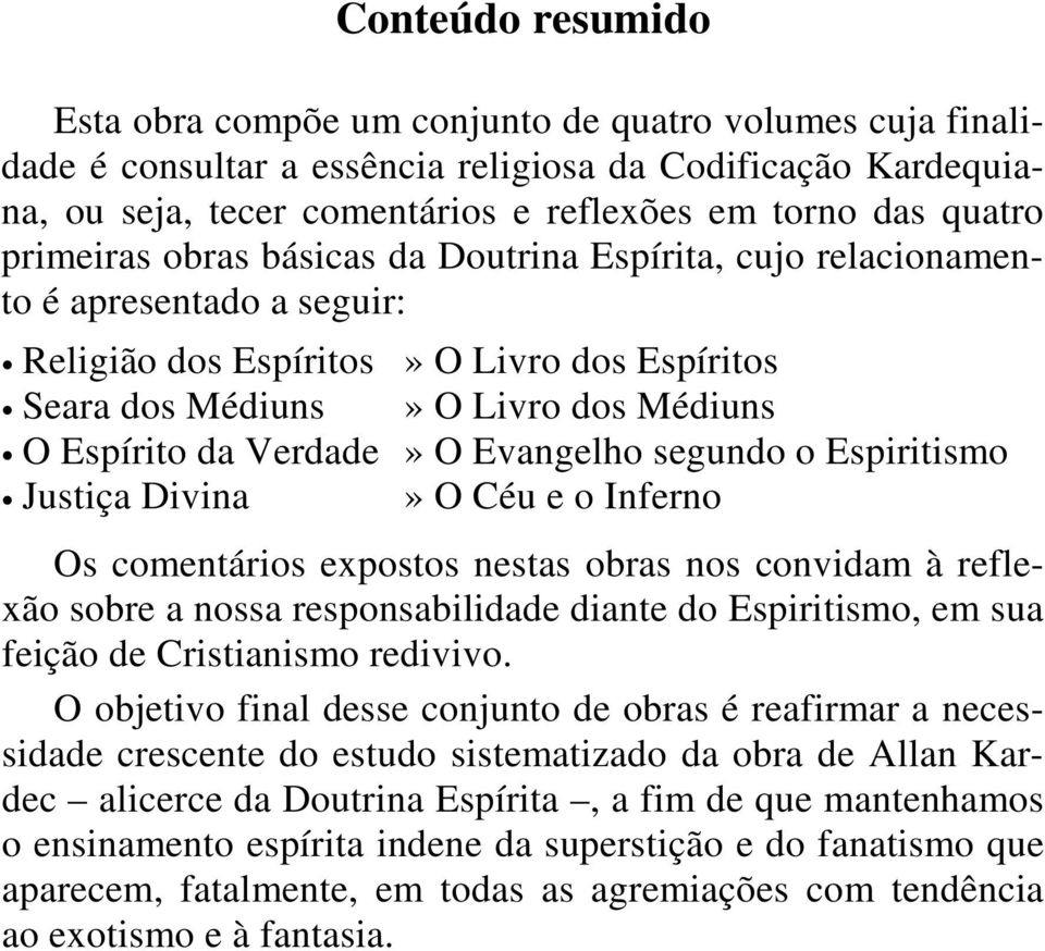 Verdade» O Evangelho segundo o Espiritismo Justiça Divina» O Céu e o Inferno Os comentários expostos nestas obras nos convidam à reflexão sobre a nossa responsabilidade diante do Espiritismo, em sua