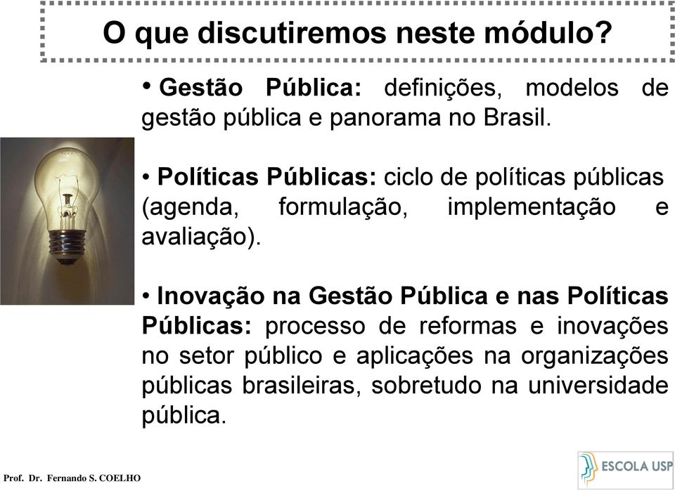 Políticas Públicas: ciclo de políticas públicas (agenda, formulação, implementação e avaliação).