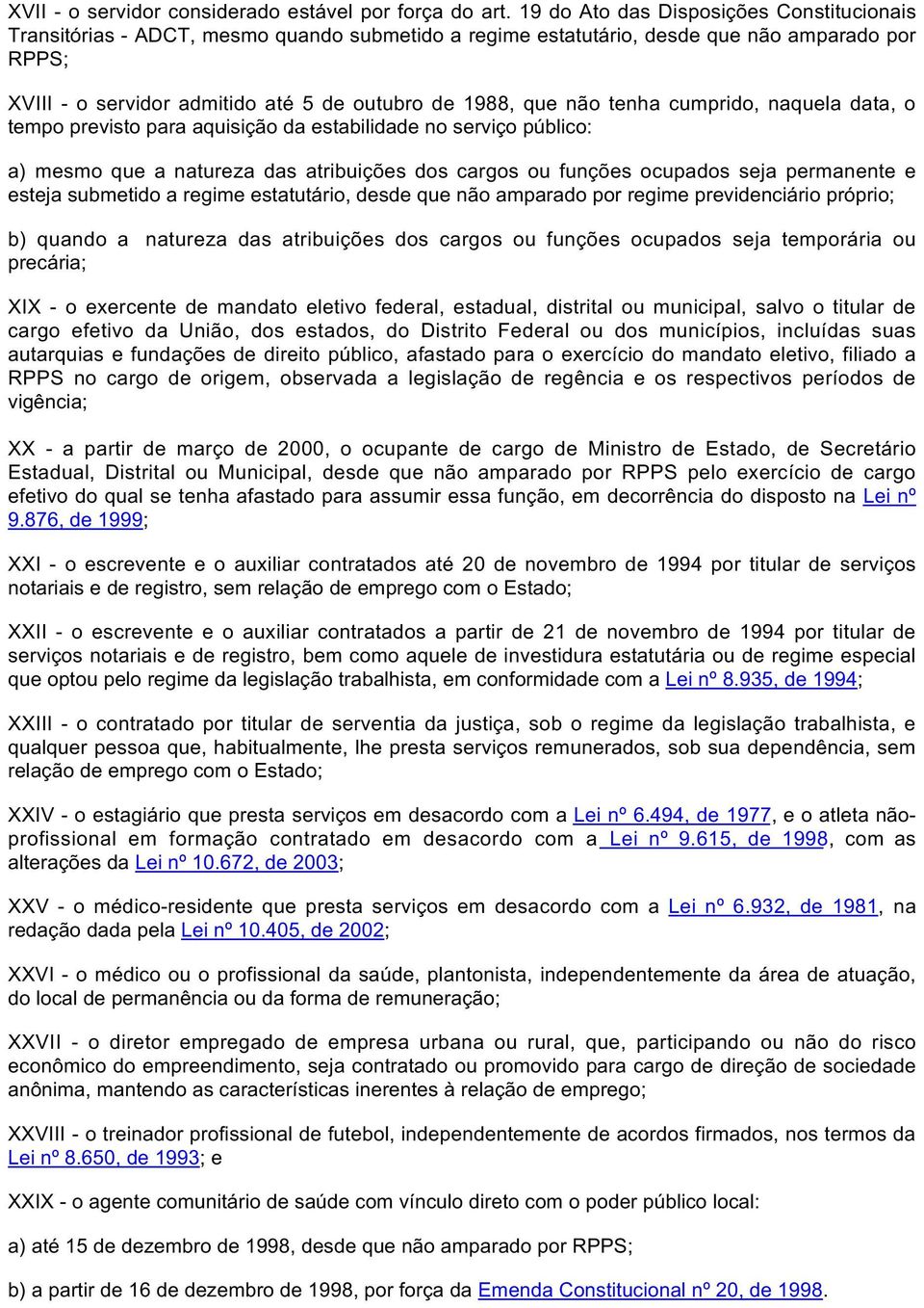 não tenha cumprido, naquela data, o tempo previsto para aquisição da estabilidade no serviço público: a) mesmo que a natureza das atribuições dos cargos ou funções ocupados seja permanente e esteja