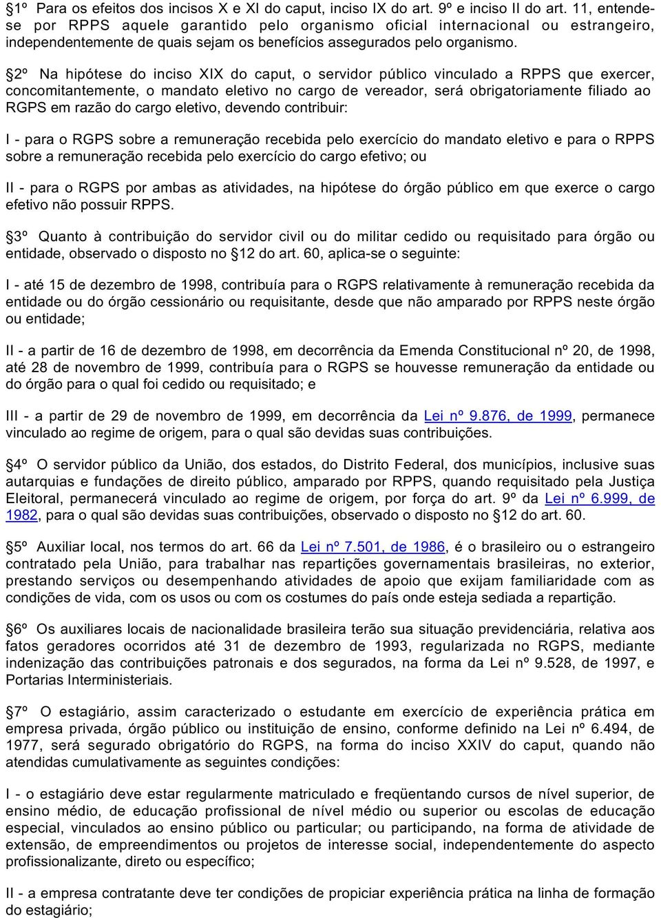 2º Na hipótese do inciso XIX do caput, o servidor público vinculado a RPPS que exercer, concomitantemente, o mandato eletivo no cargo de vereador, será obrigatoriamente filiado ao RGPS em razão do