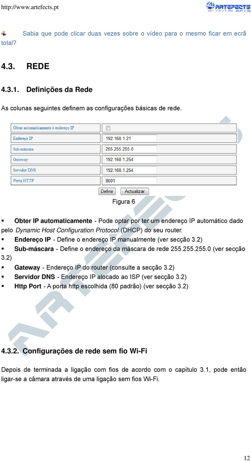 Endereço IP - Define o endereço IP manualmente (ver secção 3.2) Sub-máscara - Define o endereço da máscara de rede 255.255.255.0 (ver secção 3.2) Gateway - Endereço IP do router (consulte a secção 3.