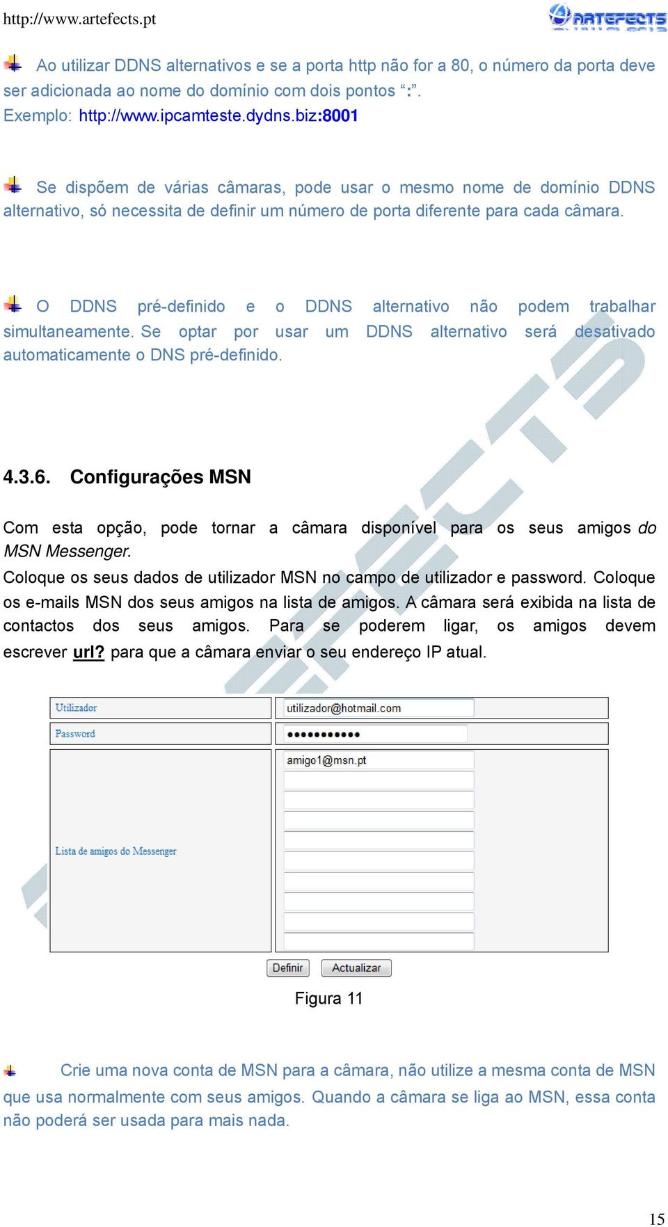 O DDNS pré-definido e o DDNS alternativo não podem trabalhar simultaneamente. Se optar por usar um DDNS alternativo será desativado automaticamente o DNS pré-definido. 4.3.6.