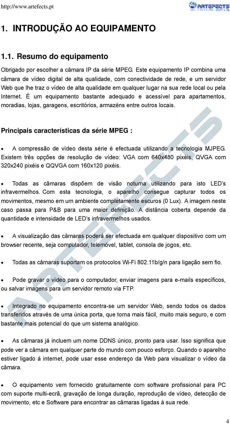 pela Internet. É um equipamento bastante adequado e acessível para apartamentos, moradias, lojas, garagens, escritórios, armazéns entre outros locais.