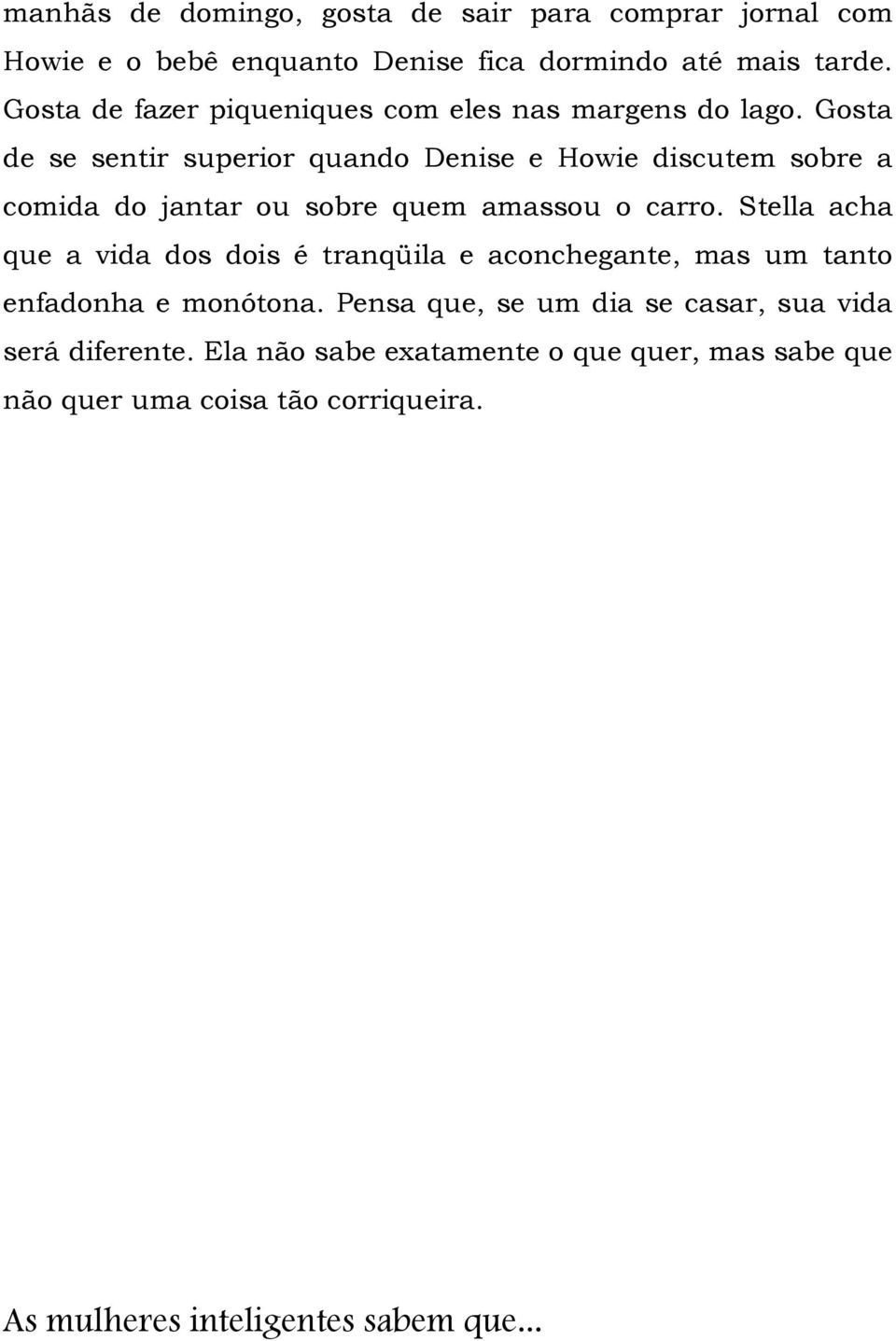 Gosta de se sentir superior quando Denise e Howie discutem sobre a comida do jantar ou sobre quem amassou o carro.