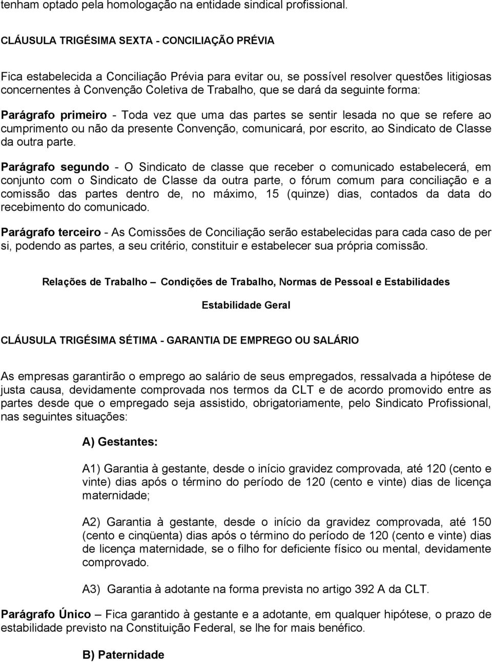 dará da seguinte forma: Parágrafo primeiro - Toda vez que uma das partes se sentir lesada no que se refere ao cumprimento ou não da presente Convenção, comunicará, por escrito, ao Sindicato de Classe