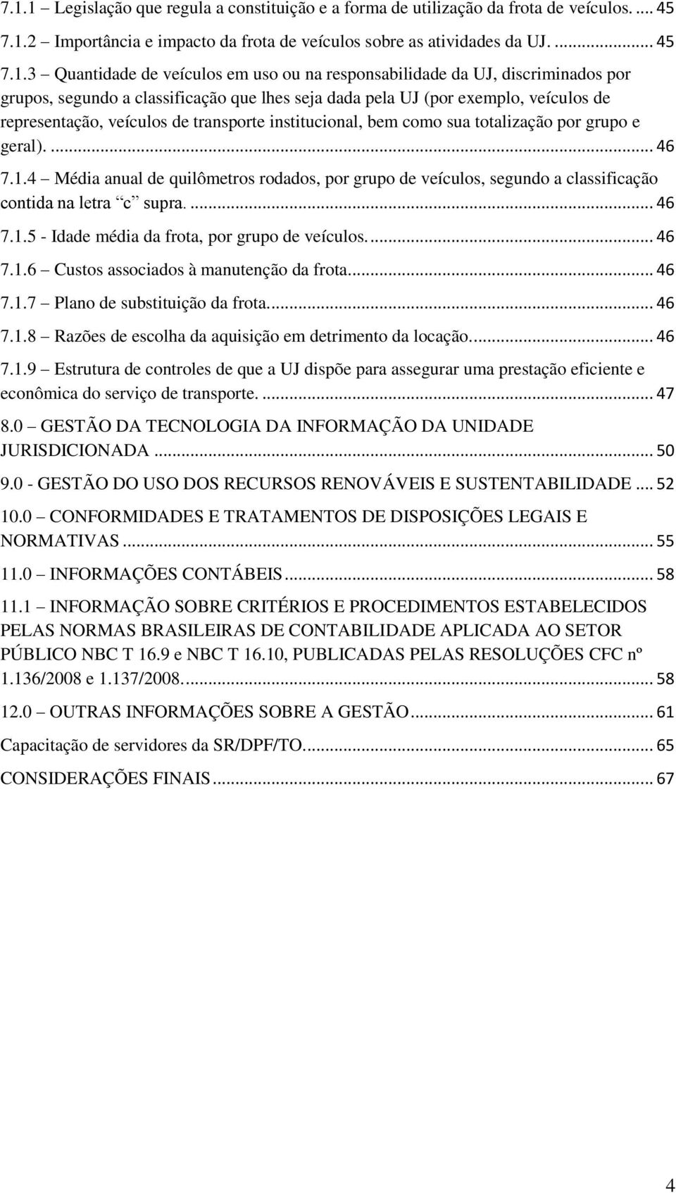 institucional, bem como sua totalização por grupo e geral).... 46 7.1.4 Média anual de quilômetros rodados, por grupo de veículos, segundo a classificação contida na letra c supra.... 46 7.1.5 - Idade média da frota, por grupo de veículos.