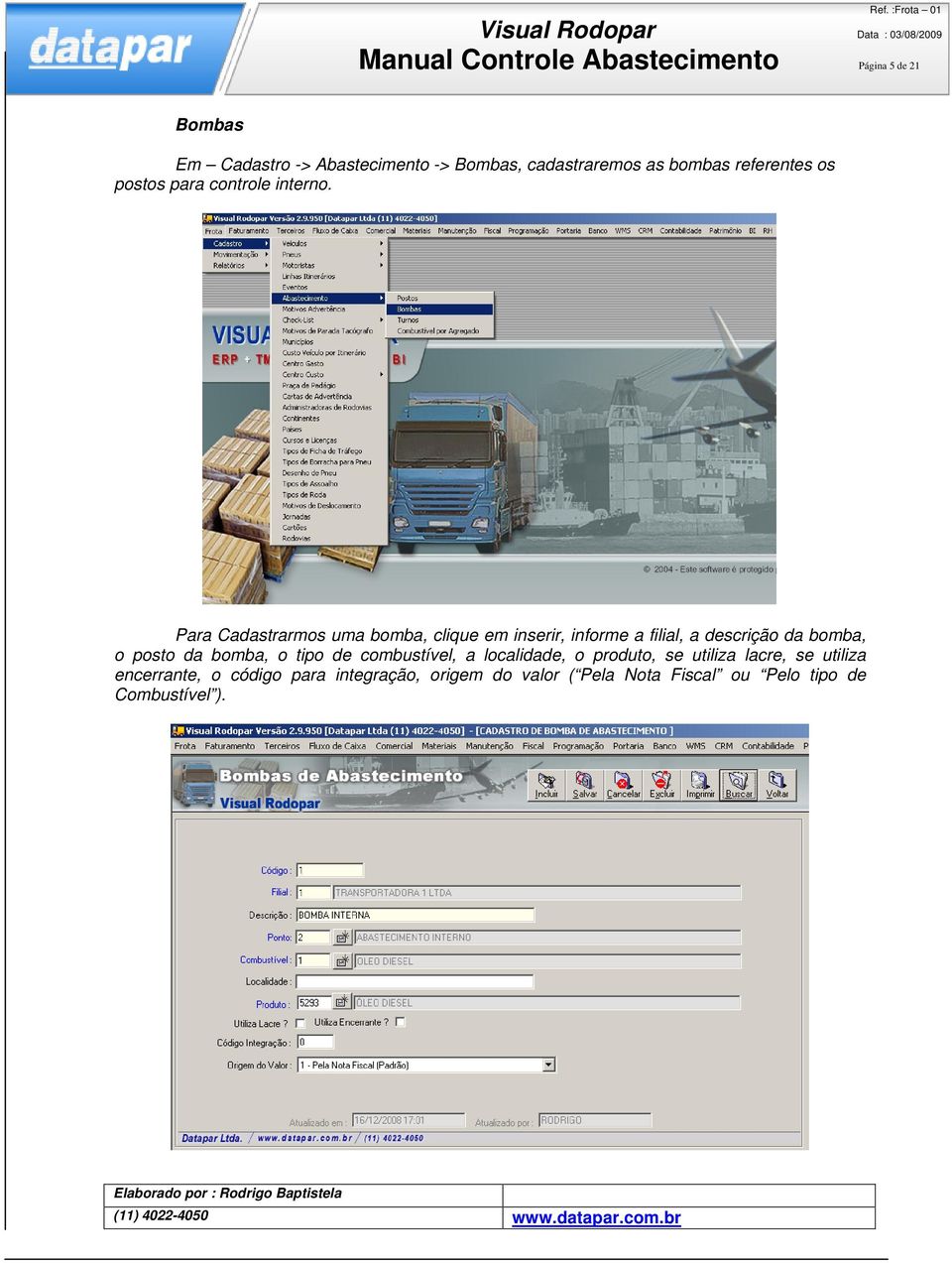 Para Cadastrarmos uma bomba, clique em inserir, informe a filial, a descrição da bomba, o posto da bomba, o