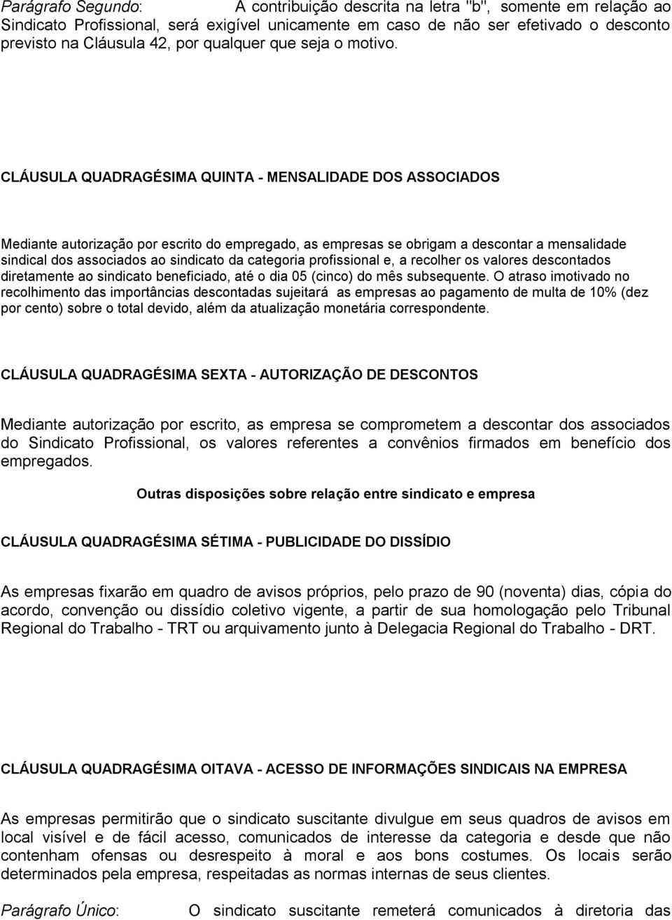 CLÁUSULA QUADRAGÉSIMA QUINTA - MENSALIDADE DOS ASSOCIADOS Mediante autorização por escrito do empregado, as empresas se obrigam a descontar a mensalidade sindical dos associados ao sindicato da