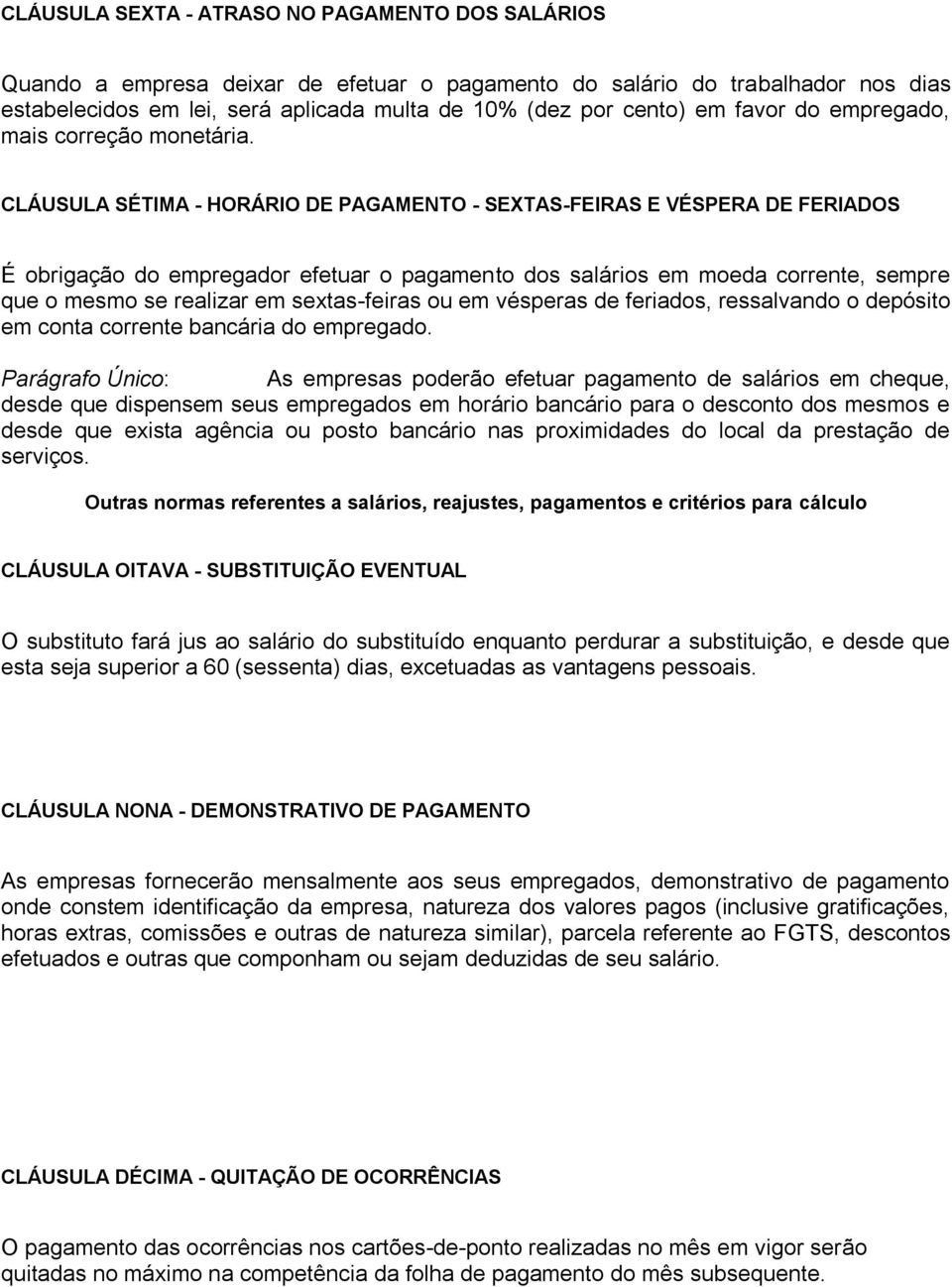 CLÁUSULA SÉTIMA - HORÁRIO DE PAGAMENTO - SEXTAS-FEIRAS E VÉSPERA DE FERIADOS É obrigação do empregador efetuar o pagamento dos salários em moeda corrente, sempre que o mesmo se realizar em