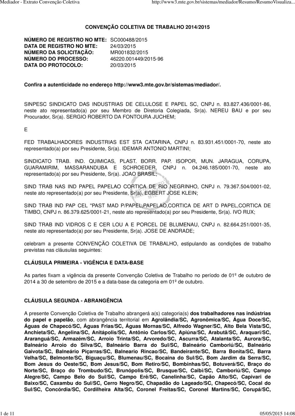 827.436/0001-86, neste ato representado(a) por seu Membro de Diretoria Colegiada, Sr(a). NEREU BAU e por seu Procurador, Sr(a).