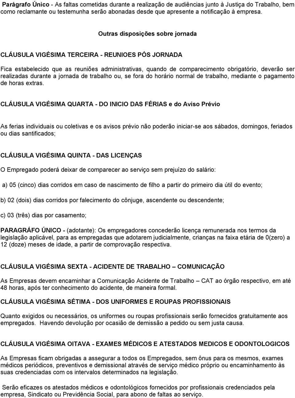 durante a jornada de trabalho ou, se fora do horário normal de trabalho, mediante o pagamento de horas extras.