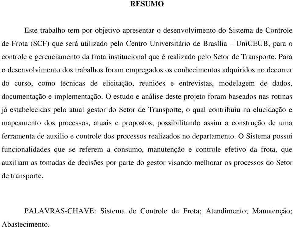 Para o desenvolvimento dos trabalhos foram empregados os conhecimentos adquiridos no decorrer do curso, como técnicas de elicitação, reuniões e entrevistas, modelagem de dados, documentação e