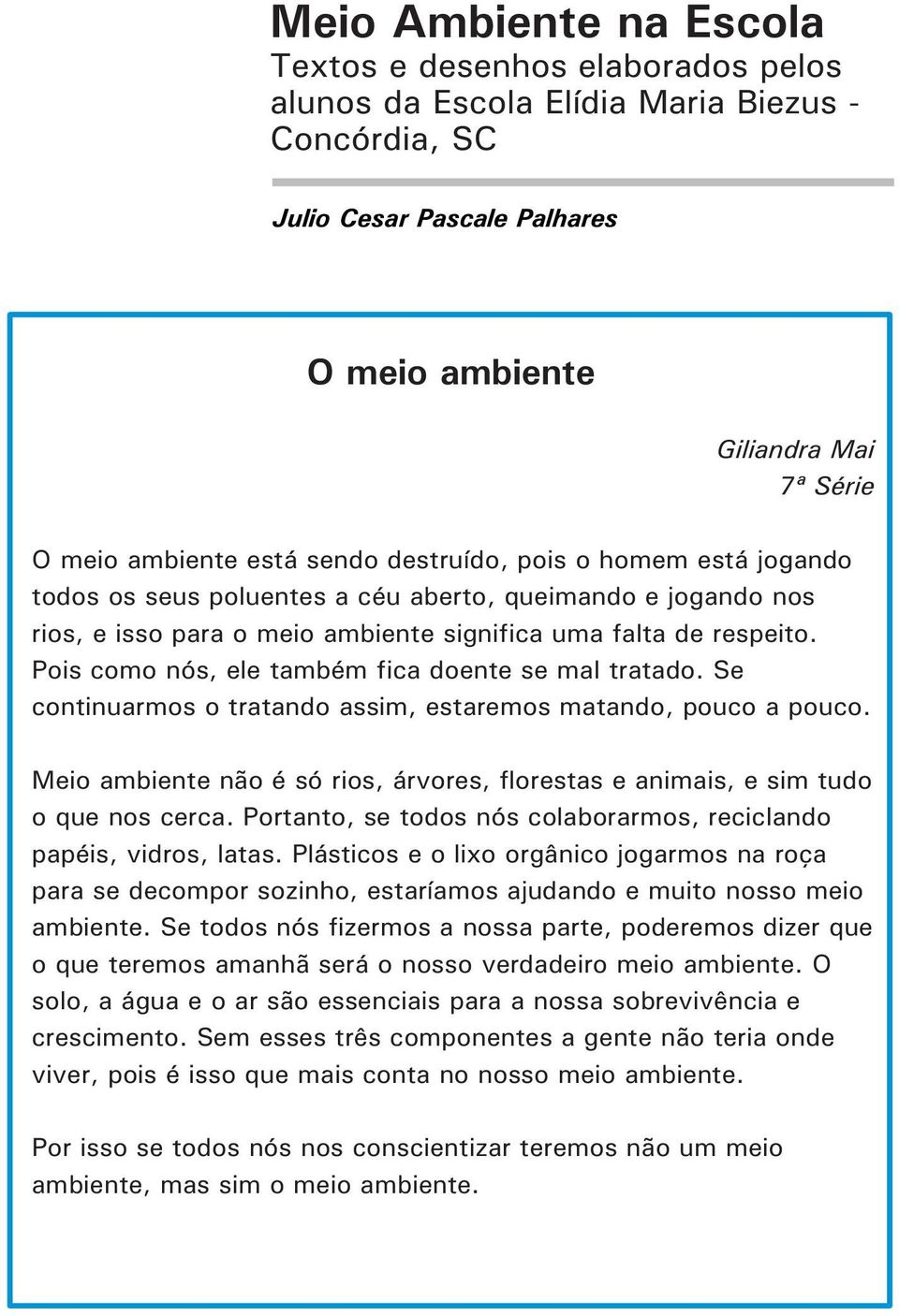 Pois como nós, ele também fica doente se mal tratado. Se continuarmos o tratando assim, estaremos matando, pouco a pouco.