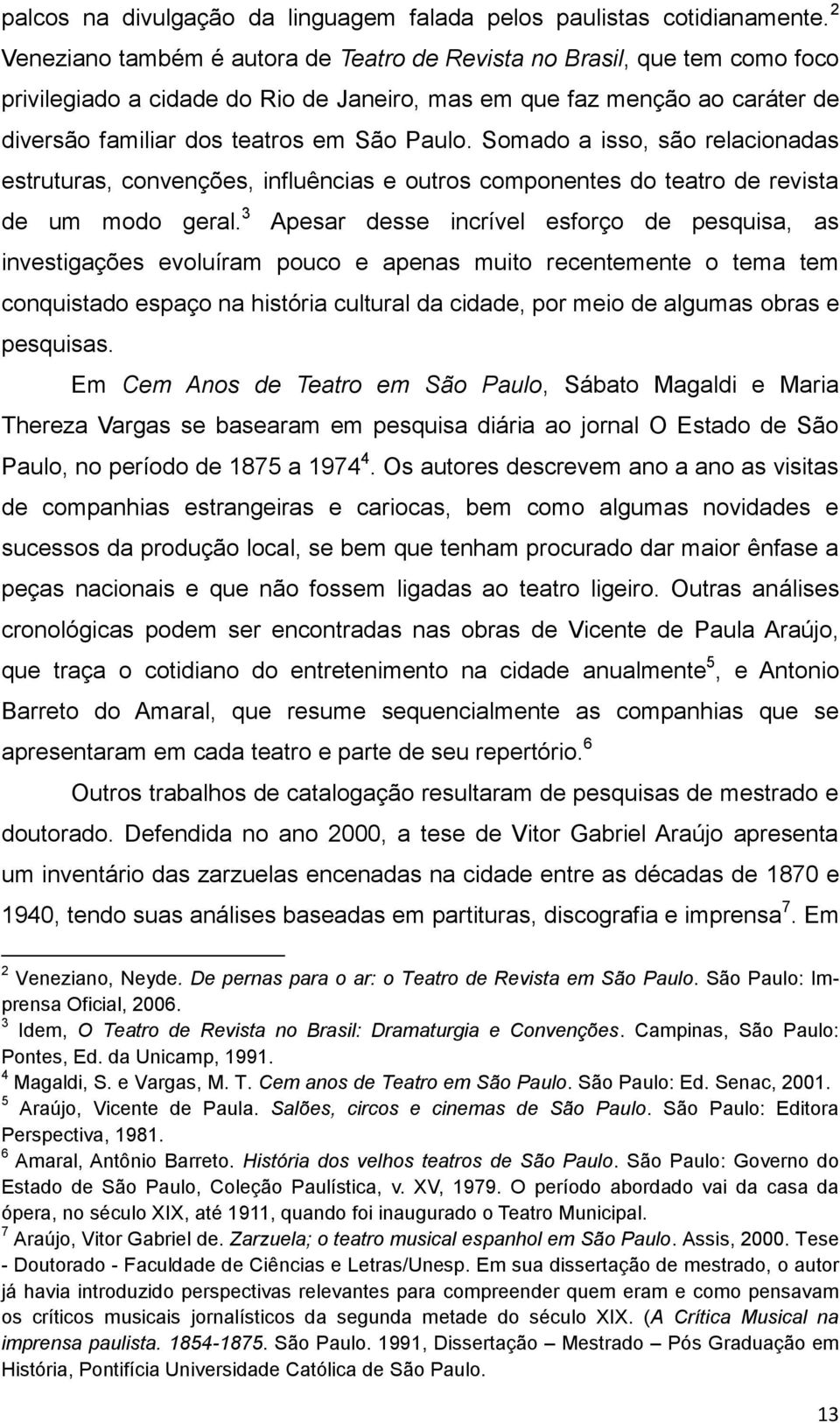 Somado a isso, são relacionadas estruturas, convenções, influências e outros componentes do teatro de revista de um modo geral.