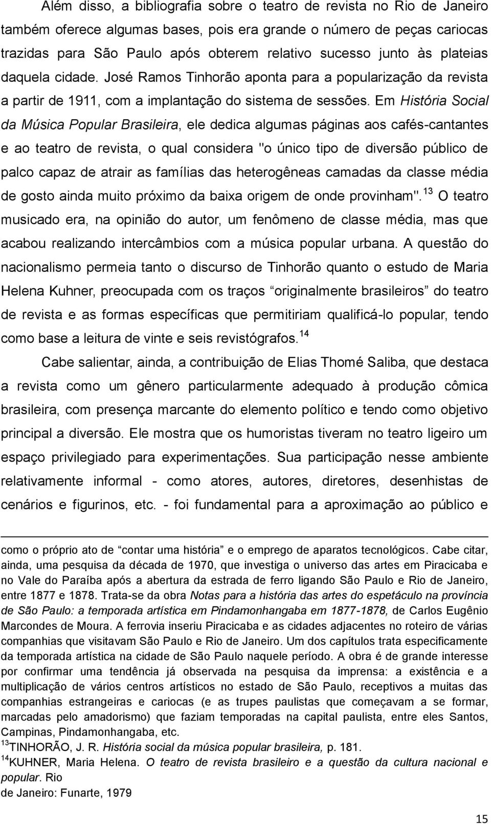 Em História Social da Música Popular Brasileira, ele dedica algumas páginas aos cafés-cantantes e ao teatro de revista, o qual considera "o único tipo de diversão público de palco capaz de atrair as