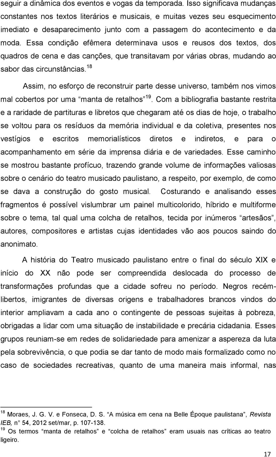 Essa condição efêmera determinava usos e reusos dos textos, dos quadros de cena e das canções, que transitavam por várias obras, mudando ao sabor das circunstâncias.