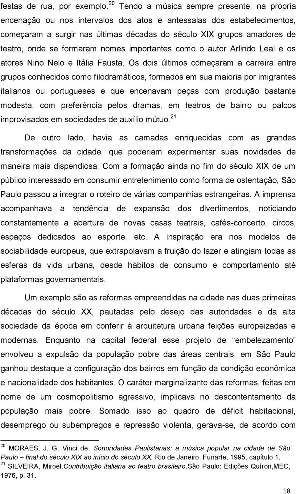 onde se formaram nomes importantes como o autor Arlindo Leal e os atores Nino Nelo e Itália Fausta.