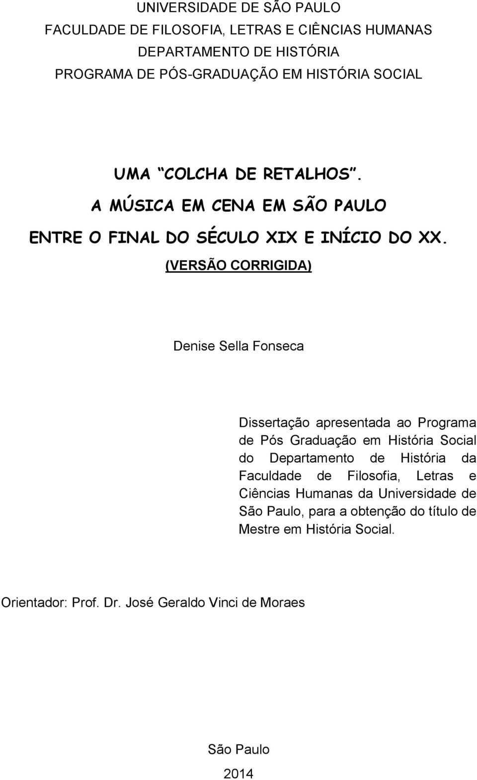 (VERSÃO CORRIGIDA) Denise Sella Fonseca Dissertação apresentada ao Programa de Pós Graduação em História Social do Departamento de História da