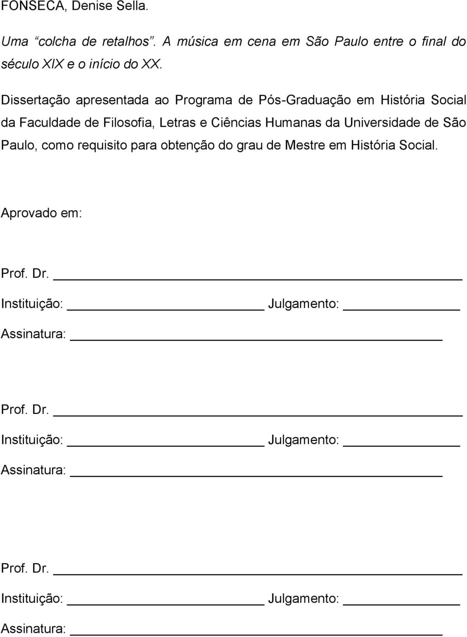 da Universidade de São Paulo, como requisito para obtenção do grau de Mestre em História Social. Aprovado em: Prof. Dr.