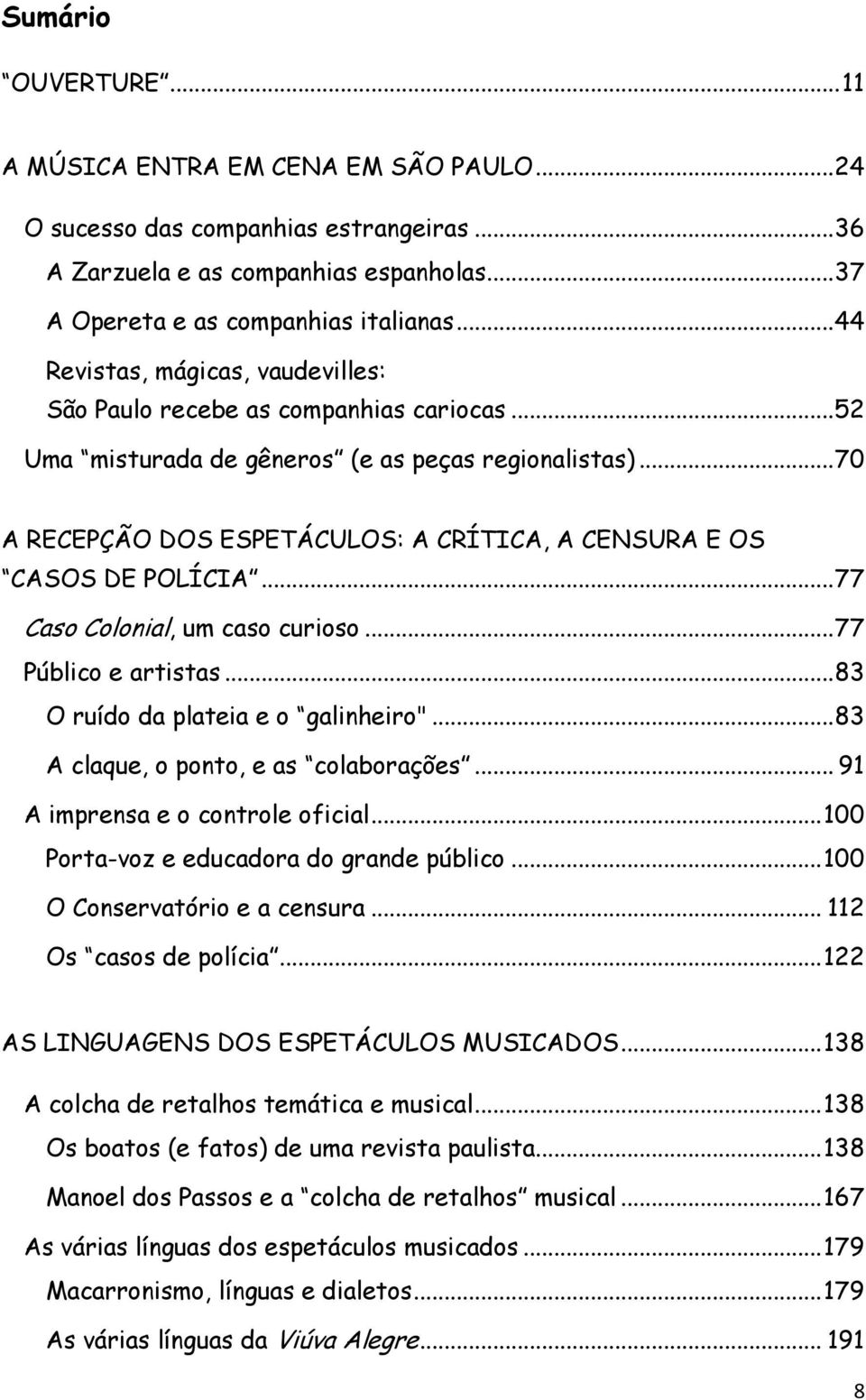 .. 70 A RECEPÇÃO DOS ESPETÁCULOS: A CRÍTICA, A CENSURA E OS CASOS DE POLÍCIA... 77 Caso Colonial, um caso curioso... 77 Público e artistas... 83 O ruído da plateia e o galinheiro".