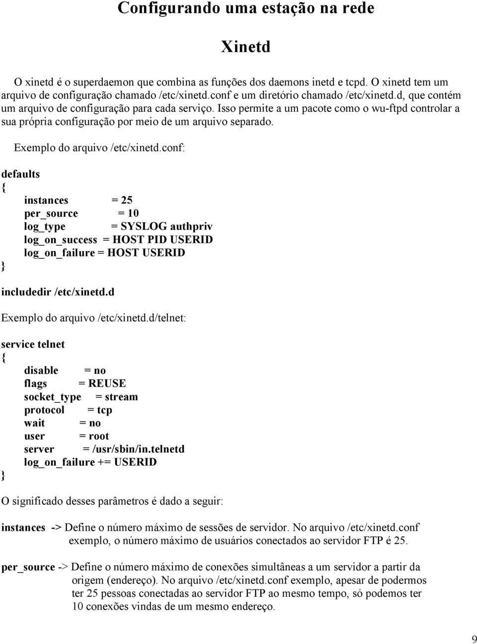 Isso permite a um pacote como o wu-ftpd controlar a sua própria configuração por meio de um arquivo separado. Exemplo do arquivo /etc/xinetd.